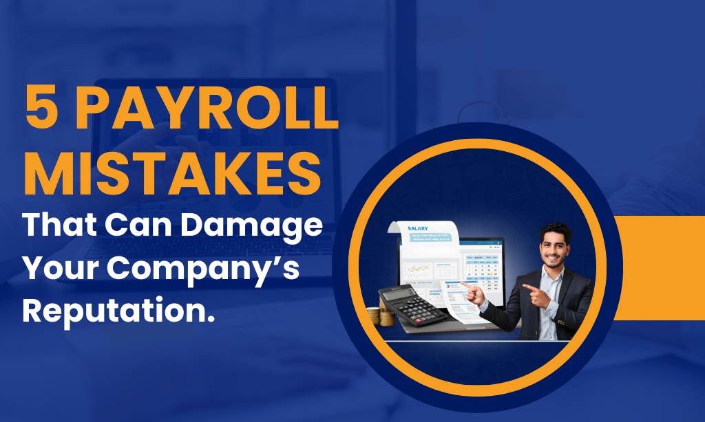 5 Payroll Mistakes That Can Damage Your Company’s Reputation